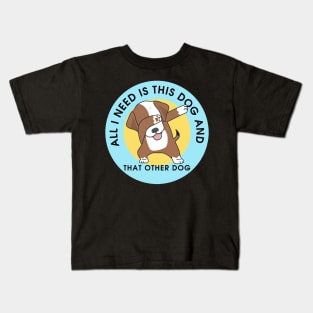 All I Need Is This Dog And That Other Dog Kids T-Shirt